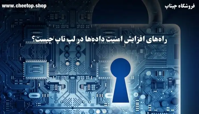راه های افزایش امنیت داده&zwnj;ها در لپ تاپ چیست؟