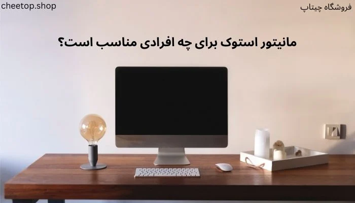مانیتور استوک برای چه افرادی مناسب است؟